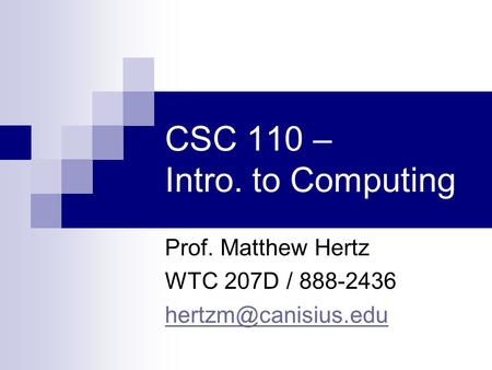 CSC 110 – Intro. to Computing Prof. Matthew Hertz WTC 207D / 888-2436