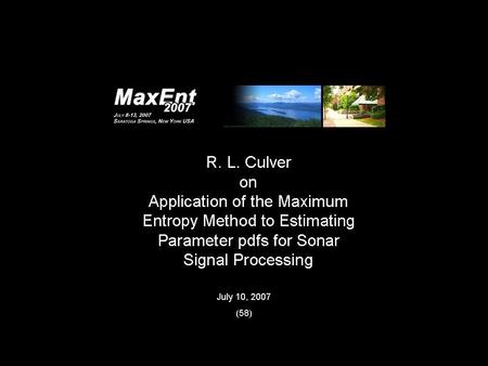 Graduate Program in Acoustics Applied Research Laboratory 8-13 July 2007 MaxEnt 20072 Application of the Maximum Entropy method to sonar signal processing.