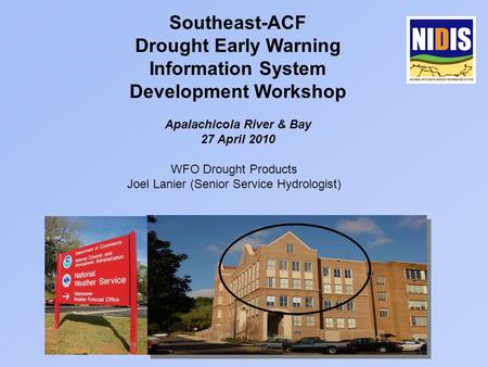 Southeast-ACF Drought Early Warning Information System Development Workshop Apalachicola River & Bay 27 April 2010 WFO Drought Products Joel Lanier (Senior.