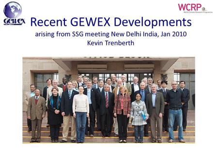 Recent GEWEX Developments arising from SSG meeting New Delhi India, Jan 2010 Kevin Trenberth.