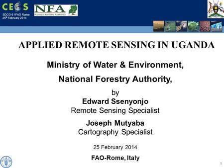 SDCG-5 / FAO Rome 25 th February 2014 1 Ministry of Water & Environment, National Forestry Authority, by Edward Ssenyonjo Remote Sensing Specialist Joseph.