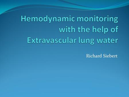 Richard Siebert. EVLW Extravasular lung water measures fluid in the pulmonary interstitium, alveoli and intracellular space but not pleural effusions.