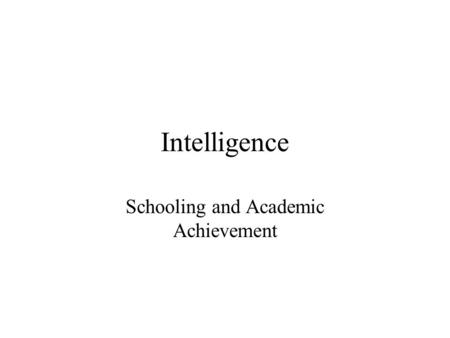 Intelligence Schooling and Academic Achievement. What is “intelligence”?