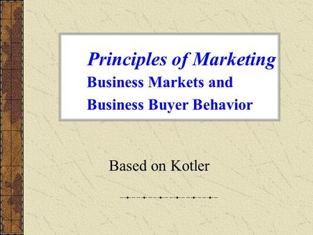 Based on Kotler Business Markets and Business Buyer Behavior Principles of Marketing.