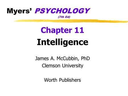 Myers’ PSYCHOLOGY (7th Ed) Chapter 11 Intelligence James A. McCubbin, PhD Clemson University Worth Publishers.