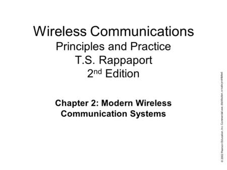 © 2002 Pearson Education, Inc. Commercial use, distribution, or sale prohibited. Wireless Communications Principles and Practice T.S. Rappaport 2 nd Edition.