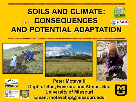 Peter Motavalli Dept. of Soil, Environ. and Atmos. Sci. University of Missouri   SOILS AND CLIMATE: CONSEQUENCES CONSEQUENCES.