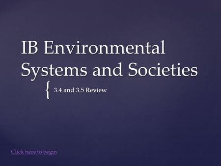 { IB Environmental Systems and Societies 3.4 and 3.5 Review Click here to begin.