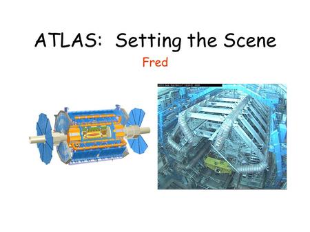 ATLAS: Setting the Scene Fred. ATLASHardware Ray Production Assembly Joe QA Data base Jo Reception Testing Trigger Thorsten L1/HLT Physics Sarah (Fred)