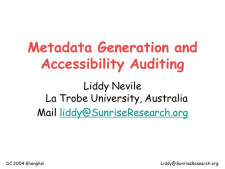 DC 2004 Metadata Generation and Accessibility Auditing Liddy Nevile La Trobe University, Australia Mail