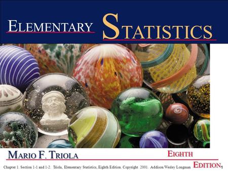 1 Chapter 1. Section 1-1 and 1-2. Triola, Elementary Statistics, Eighth Edition. Copyright 2001. Addison Wesley Longman M ARIO F. T RIOLA E IGHTH E DITION.