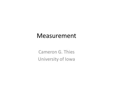 Measurement Cameron G. Thies University of Iowa. The Measurement Process What is measurement? – The process of assigning numbers or labels to units of.