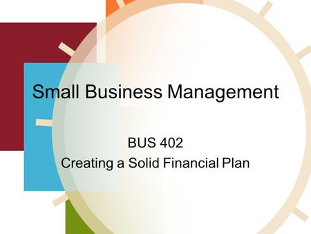 Small Business Management BUS 402 Creating a Solid Financial Plan.