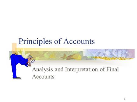 1 Principles of Accounts Analysis and Interpretation of Final Accounts.