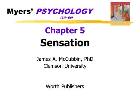 Myers’ PSYCHOLOGY (6th Ed) Chapter 5 Sensation James A. McCubbin, PhD Clemson University Worth Publishers.