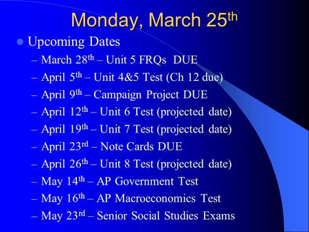 Monday, March 25 th Upcoming Dates – March 28 th – Unit 5 FRQs DUE – April 5 th – Unit 4&5 Test (Ch 12 due) – April 9 th – Campaign Project DUE – April.