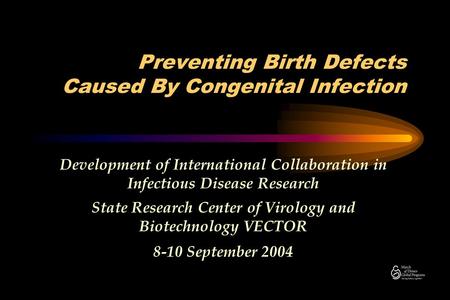 Preventing Birth Defects Caused By Congenital Infection Development of International Collaboration in Infectious Disease Research State Research Center.