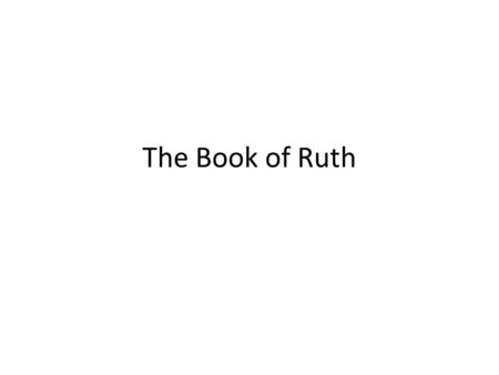 The Book of Ruth. During the time of Judges Before the era of Kings Ruth a Moabite Naomi and Boaz Jews Moabites were descendants of Lot & worshipped idols.
