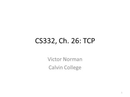 CS332, Ch. 26: TCP Victor Norman Calvin College 1.