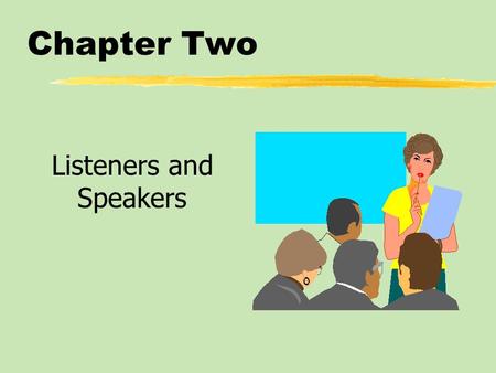 Chapter Two Listeners and Speakers. Chapter Two Table of Contents zUnderstanding the Listening Process zBarriers to Active Listening zBecoming a More.