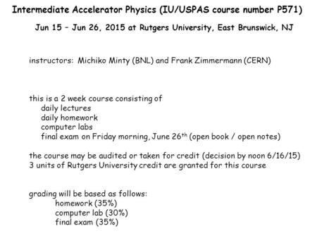 Intermediate Accelerator Physics (IU/USPAS course number P571) Jun 15 – Jun 26, 2015 at Rutgers University, East Brunswick, NJ instructors: Michiko Minty.
