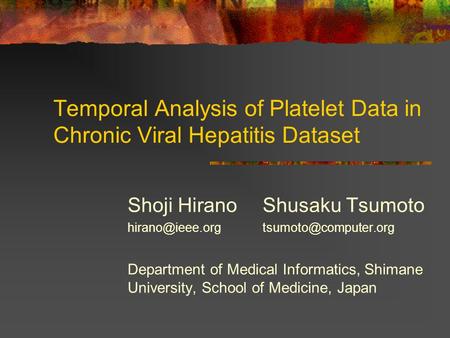 Temporal Analysis of Platelet Data in Chronic Viral Hepatitis Dataset Shoji HiranoShusaku Tsumoto Department of Medical.