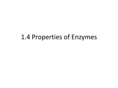 1.4 Properties of Enzymes.
