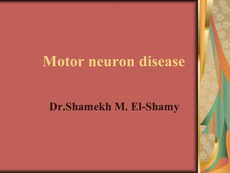 Motor neuron disease Dr.Shamekh M. El-Shamy.