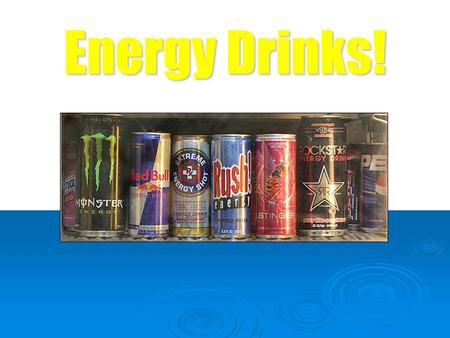 Energy Drinks!. By: Michael Williams, Erica Lee, Erica Kim, and Davis Song.