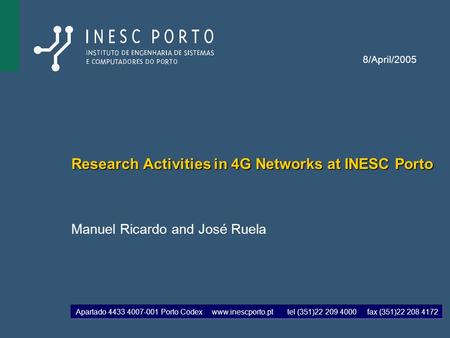 Apartado 4433 4007-001 Porto Codexwww.inescporto.pt tel (351)22 209 4000fax (351)22 208 4172 8/April/2005 Research Activities in 4G Networks at INESC Porto.