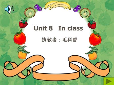 Unit 8 In class 执教者：毛科香 late : 迟的 I’m late. Sorry, I’m late. That’s all right. Come in, please. Don’t be late again. Yes, Miss Li.