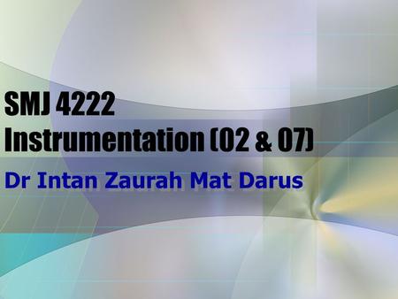 SMJ 4222 Instrumentation (02 & 07) Dr Intan Zaurah Mat Darus.