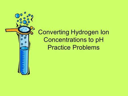 Converting Hydrogen Ion Concentrations to pH Practice Problems.