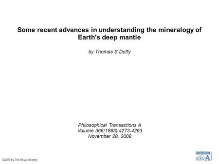 Some recent advances in understanding the mineralogy of Earth's deep mantle by Thomas S Duffy Philosophical Transactions A Volume 366(1883):4273-4293 November.