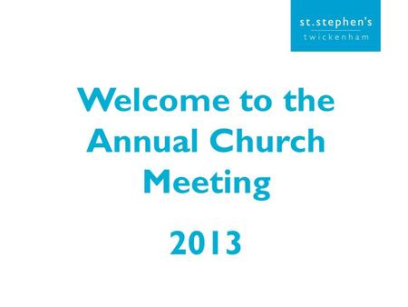 Welcome to the Annual Church Meeting 2013. Wardens – elected annually Standing down David Wilson Continuing Alex Pett Nominated Sarah Mumford.