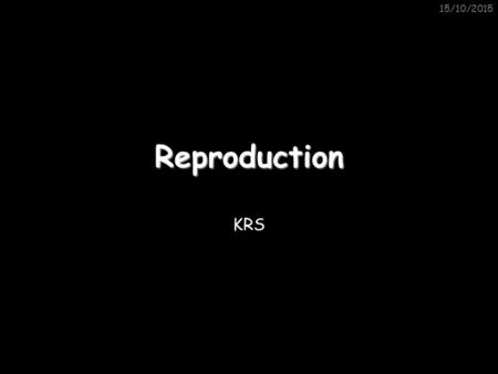 15/10/2015Reproduction KRS. 15/10/2015 Fertilisation in Animals Fertilisation in animals can happen either INTERNALLY or EXTERNALLY. Some examples: ExternalInternal.