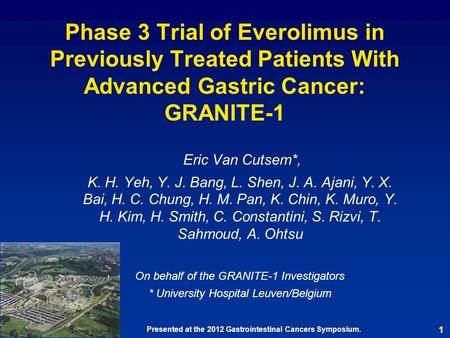 Phase 3 Trial of Everolimus in Previously Treated Patients With Advanced Gastric Cancer: GRANITE-1 Eric Van Cutsem*, K. H. Yeh, Y. J. Bang, L. Shen, J.