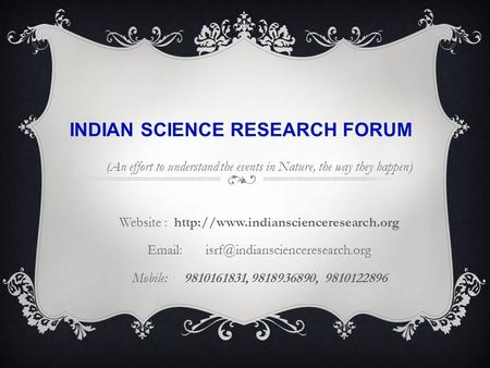 INDIAN SCIENCE RESEARCH FORUM (An effort to understand the events in Nature, the way they happen) Website :