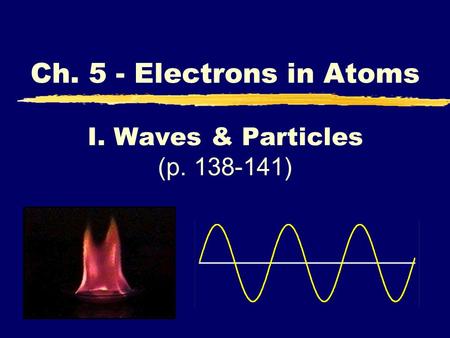 I. Waves & Particles (p. 138-141) Ch. 5 - Electrons in Atoms.