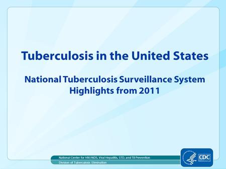 Tuberculosis in the United States National Tuberculosis Surveillance System Highlights from 2011 National Center for HIV/AIDS, Viral Hepatitis, STD, and.