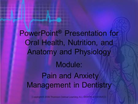 Copyright © 2006 Thomson Delmar Learning. ALL RIGHTS RESERVED. 1 PowerPoint ® Presentation for Oral Health, Nutrition, and Anatomy and Physiology Module: