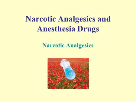 Narcotic Analgesics and Anesthesia Drugs Narcotic Analgesics.