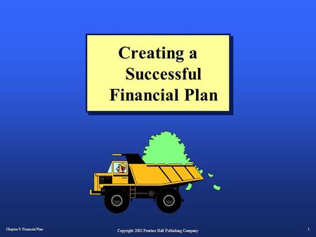 Chapter 9: Financial Plan 1 Copyright 2002 Prentice Hall Publishing Company Creating a Successful Financial Plan.