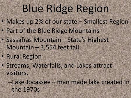 Blue Ridge Region Makes up 2% of our state – Smallest Region Part of the Blue Ridge Mountains Sassafras Mountain – State’s Highest Mountain – 3,554 feet.