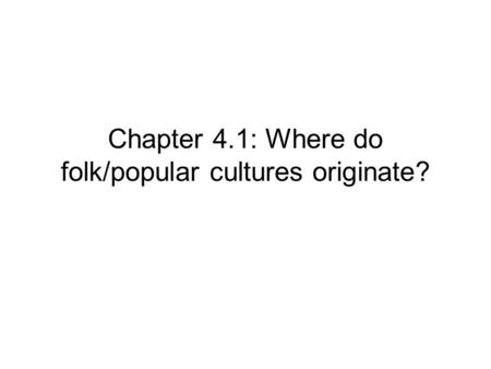 Chapter 4.1: Where do folk/popular cultures originate?