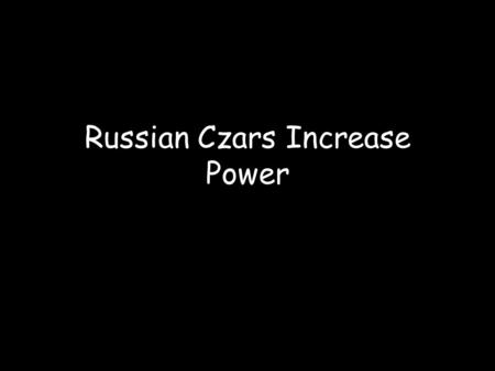Russian Czars Increase Power. From Ivan to the Romanovs.