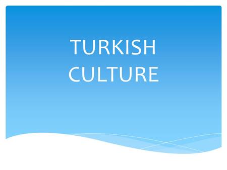 TURKISH CULTURE. The world is rich in habits and culture. You can fell it when you visit another country and you get shocked with something that is not.