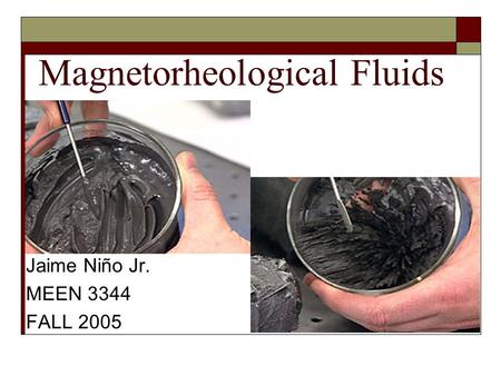 Magnetorheological Fluids Jaime Niño Jr. MEEN 3344 FALL 2005.