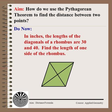 Aim: Distance Formula Course: Applied Geometry Do Now: Aim: How do we use the Pythagorean Theorem to find the distance between two points? In inches,