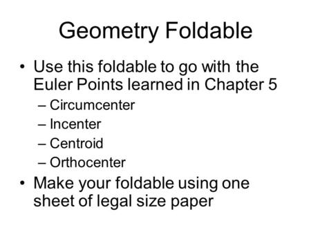 Geometry Foldable Use this foldable to go with the Euler Points learned in Chapter 5 Circumcenter Incenter Centroid Orthocenter Make your foldable using.